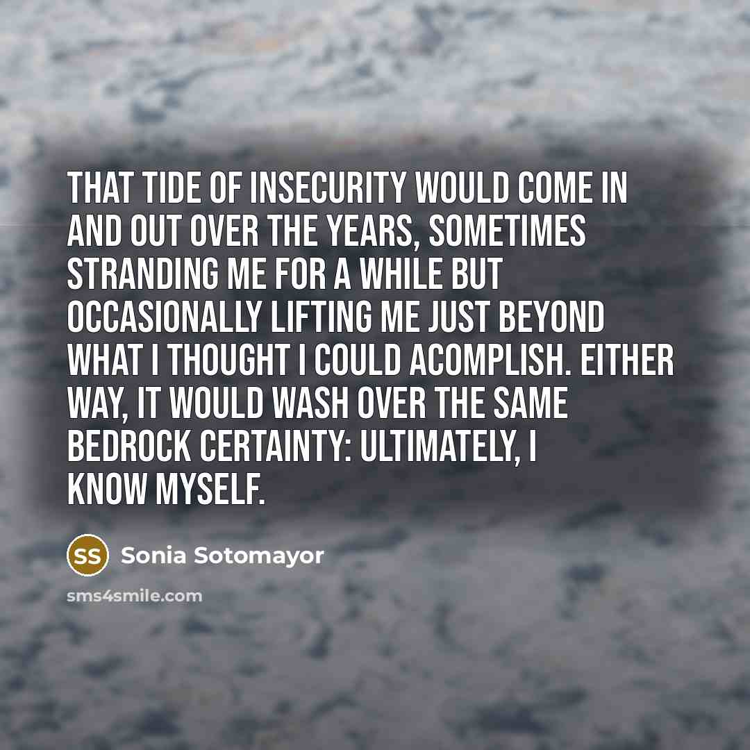 “That tide of insecurity would come in and out over…” quote by Sonia Sotomayor