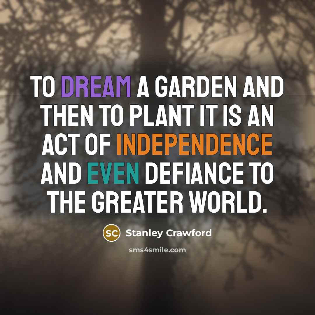 “To dream a garden and then to plant it is…” quote by Stanley Crawford