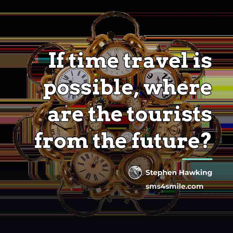 “If time travel is possible, where are the tourists from…” quote by Stephen Hawking