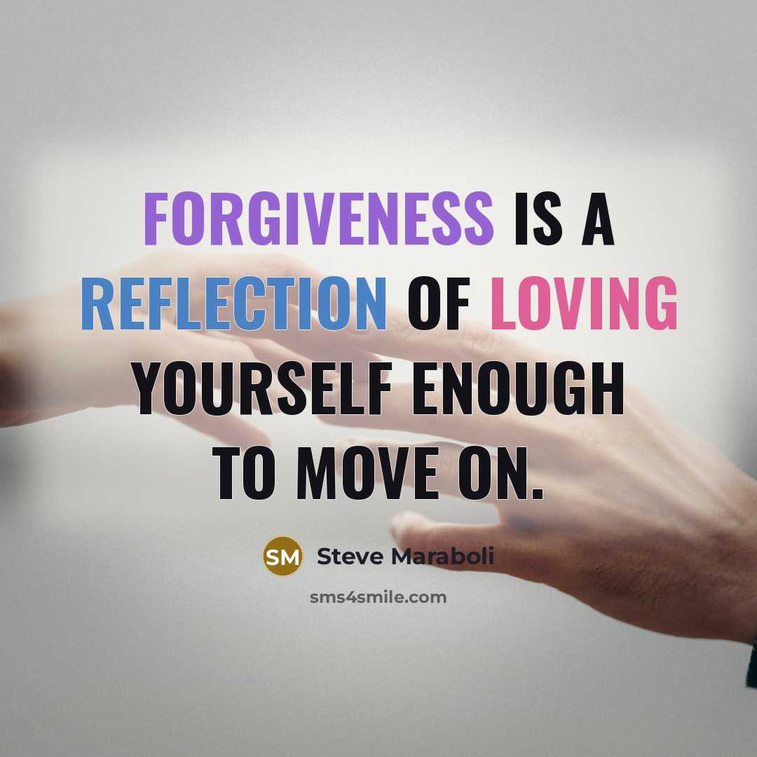 “Forgiveness is a reflection of loving yourself enough to move…” quote by Steve Maraboli