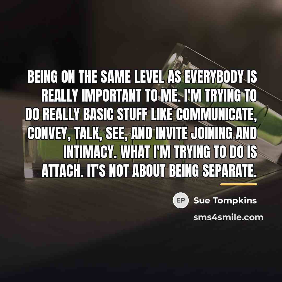 “Being on the same level as everybody is really important…” quote by Sue Tompkins