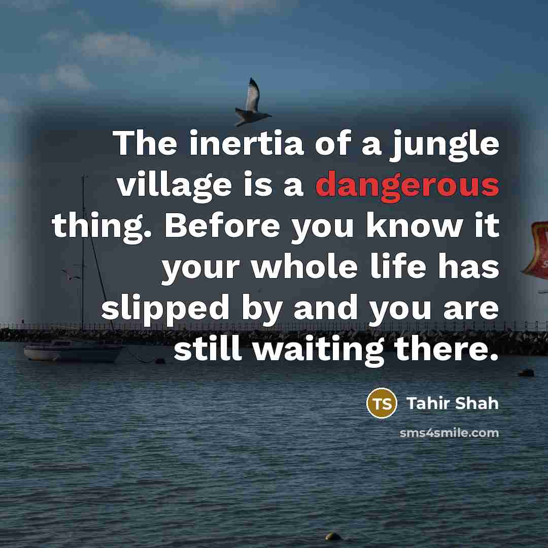 “The inertia of a jungle village is a dangerous thing.…” quote by Tahir Shah