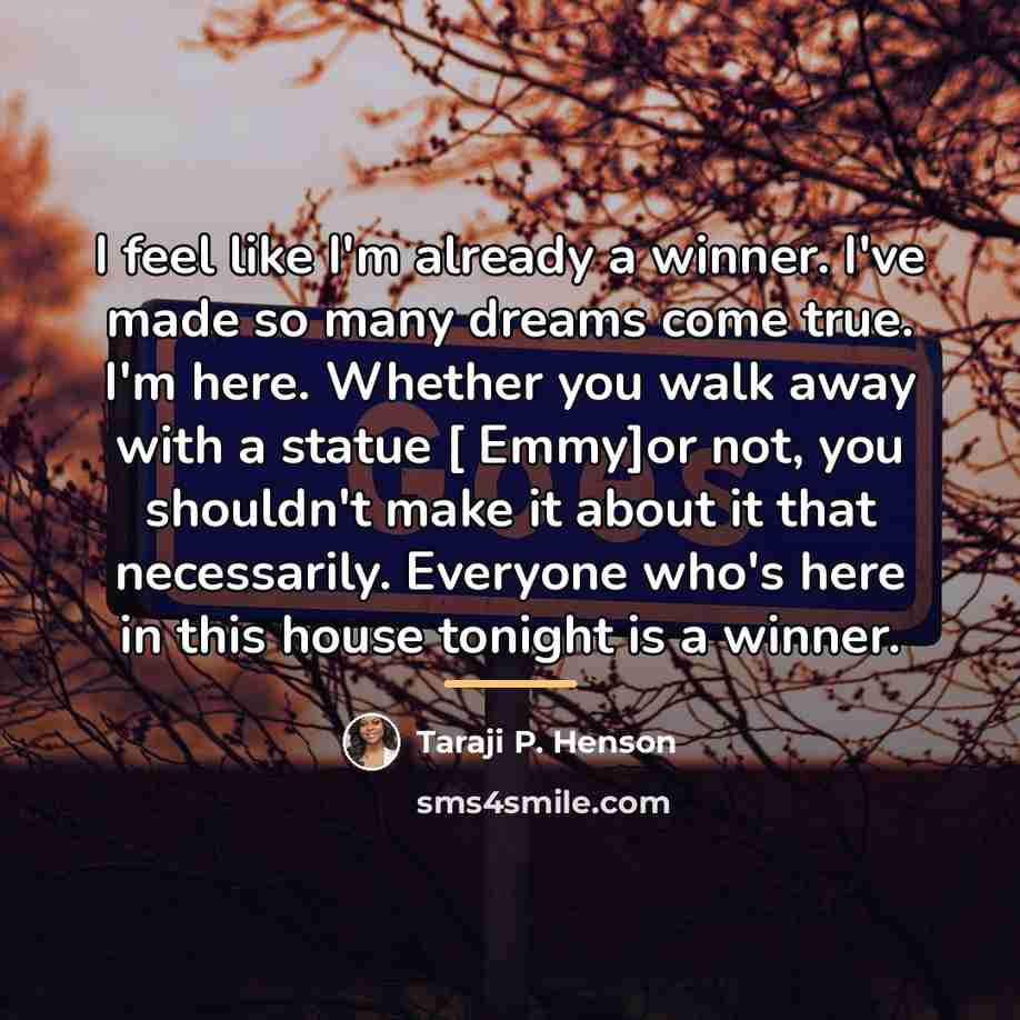 “I feel like I'm already a winner. I've made so…” quote by Taraji P. Henson