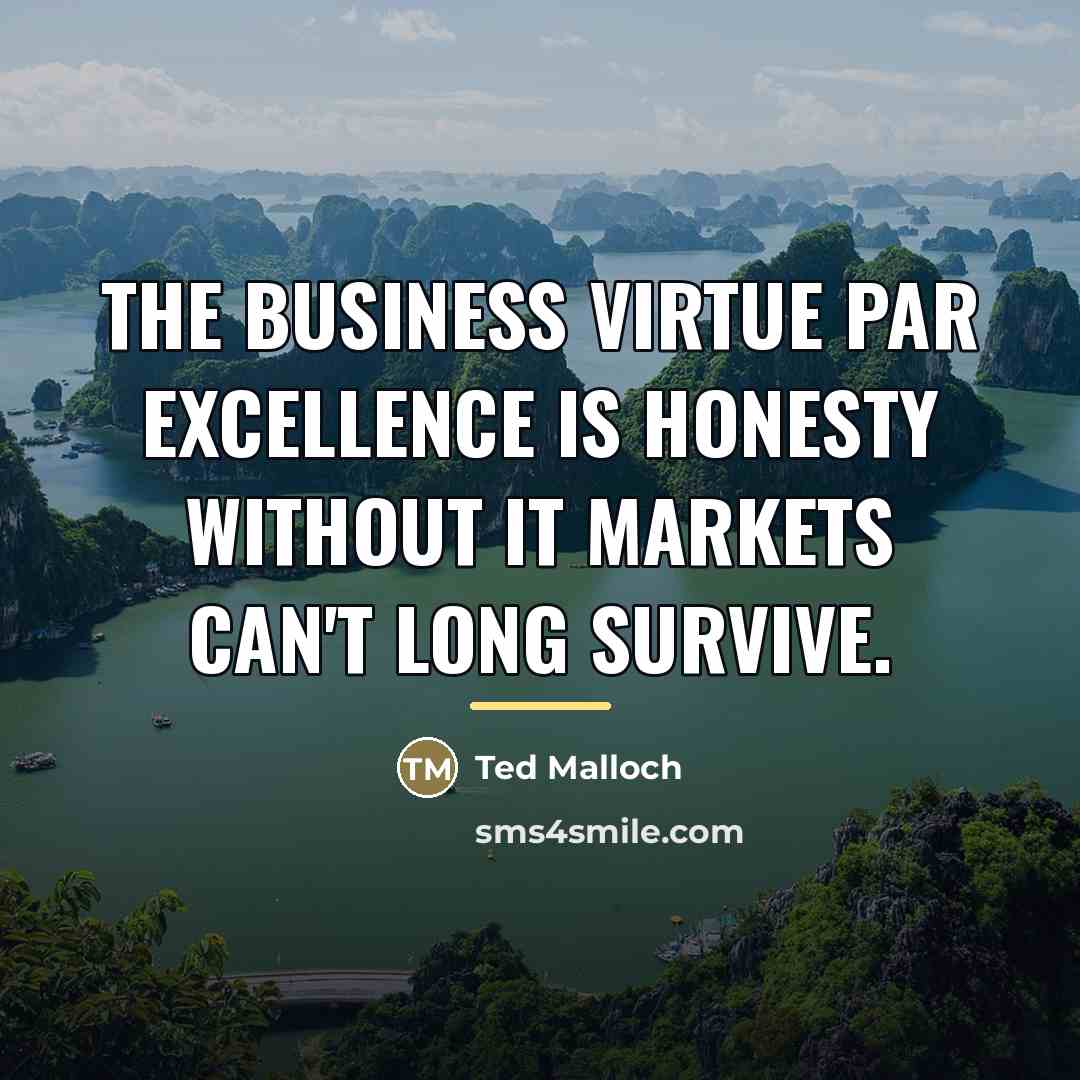 “The business virtue par excellence is honesty without it markets…” quote by Ted Malloch