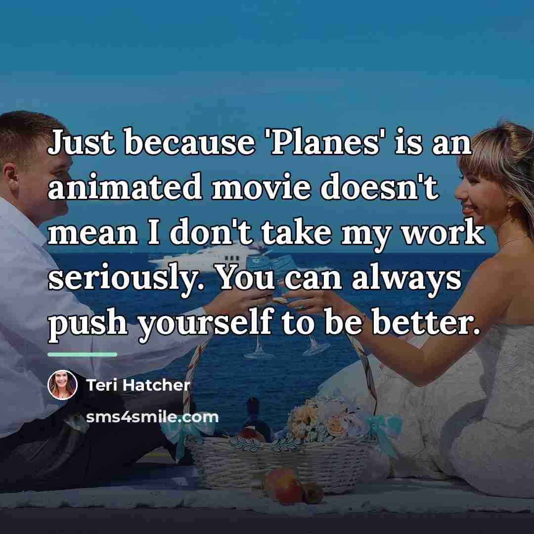 “Just because 'Planes' is an animated movie doesn't mean I…” quote by Teri Hatcher