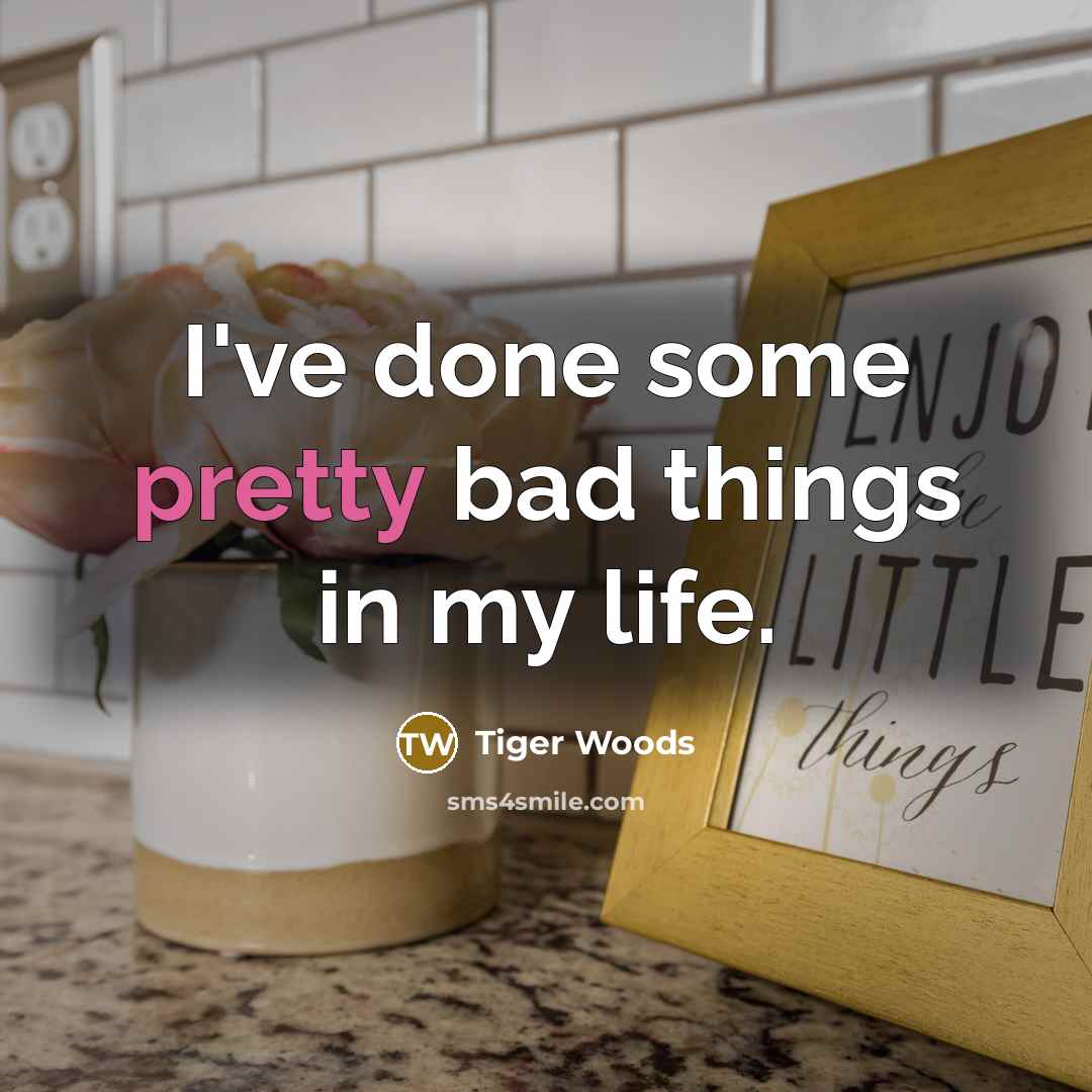 “I've done some pretty bad things in my life.…” quote by Tiger Woods