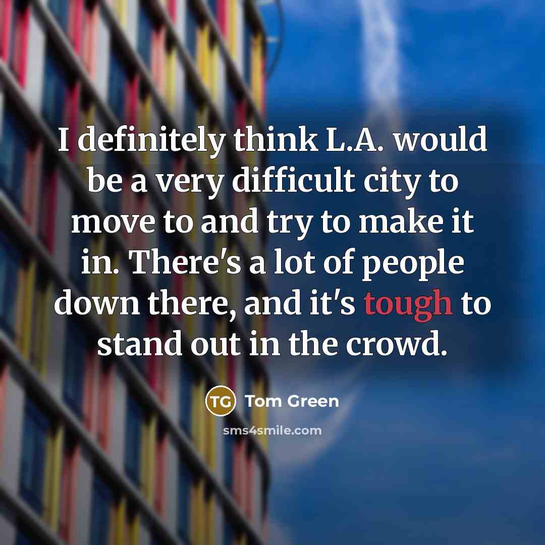 “I definitely think L.A. would be a very difficult city…” quote by Tom Green