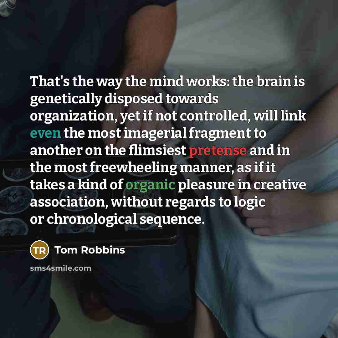 “That's the way the mind works: the brain is genetically…” quote by Tom Robbins