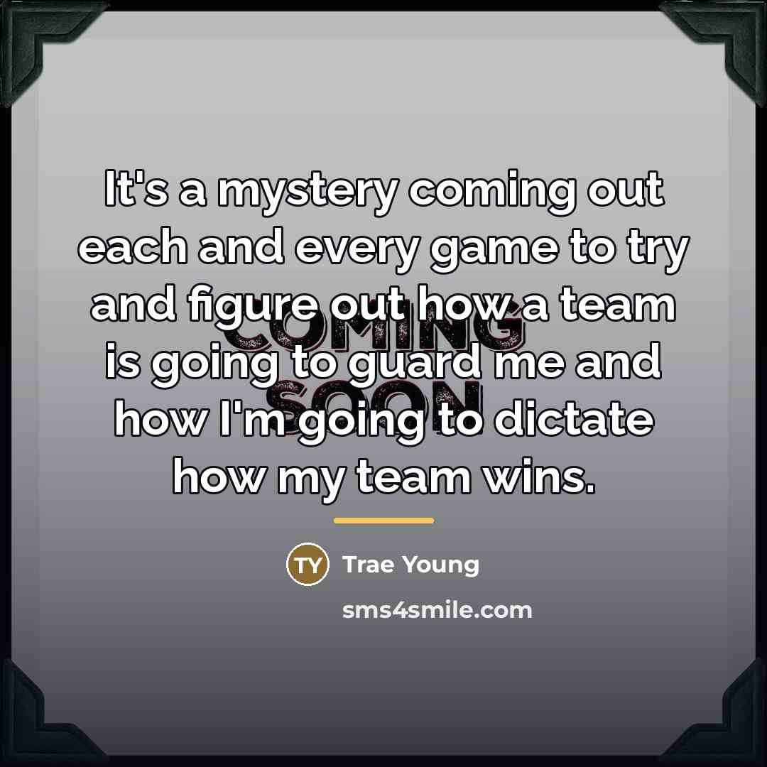 “It's a mystery coming out each and every game to…” quote by Trae Young