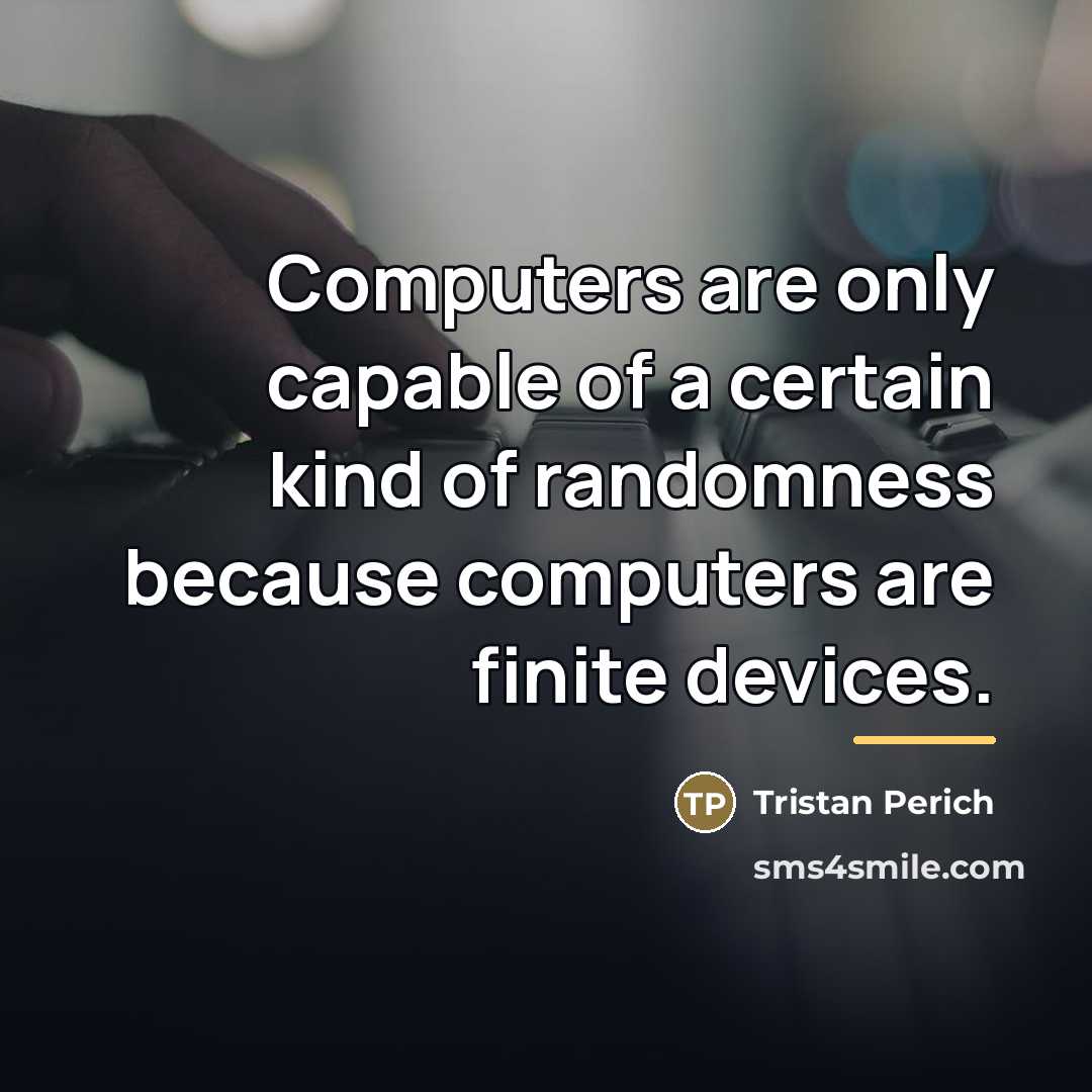 “Computers are only capable of a certain kind of randomness…” quote by Tristan Perich