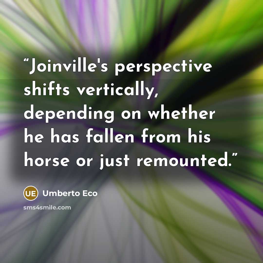 “Joinville's perspective shifts vertically, depending on whether he has fallen from his horse or just remounted.” quote by Umberto Eco
