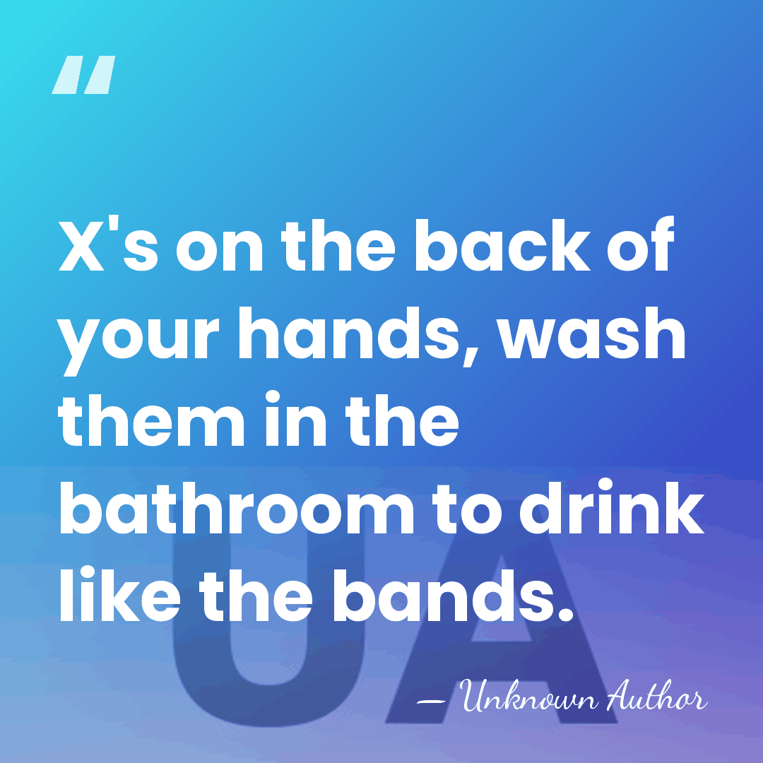 X's on the back of your hands, wash them in the bathroom&hellip; - Unknown Author