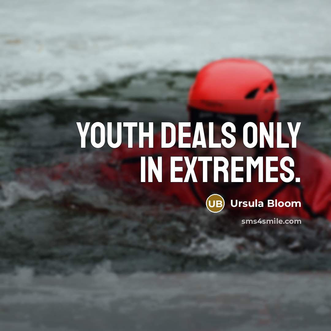 “Youth deals only in extremes.…” quote by Ursula Bloom