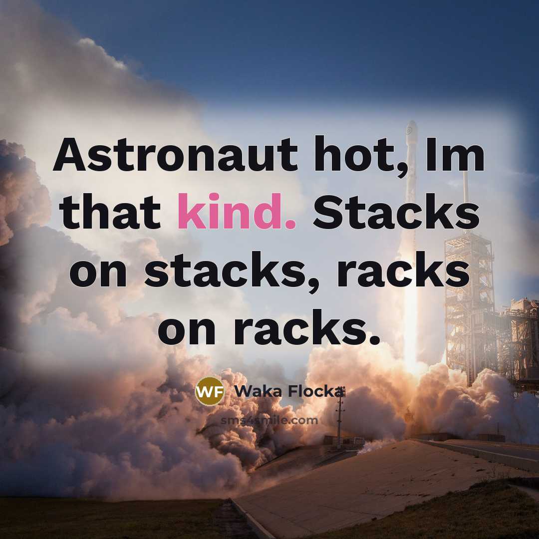 “Astronaut hot, Im that kind. Stacks on stacks, racks on…” quote by Waka Flocka