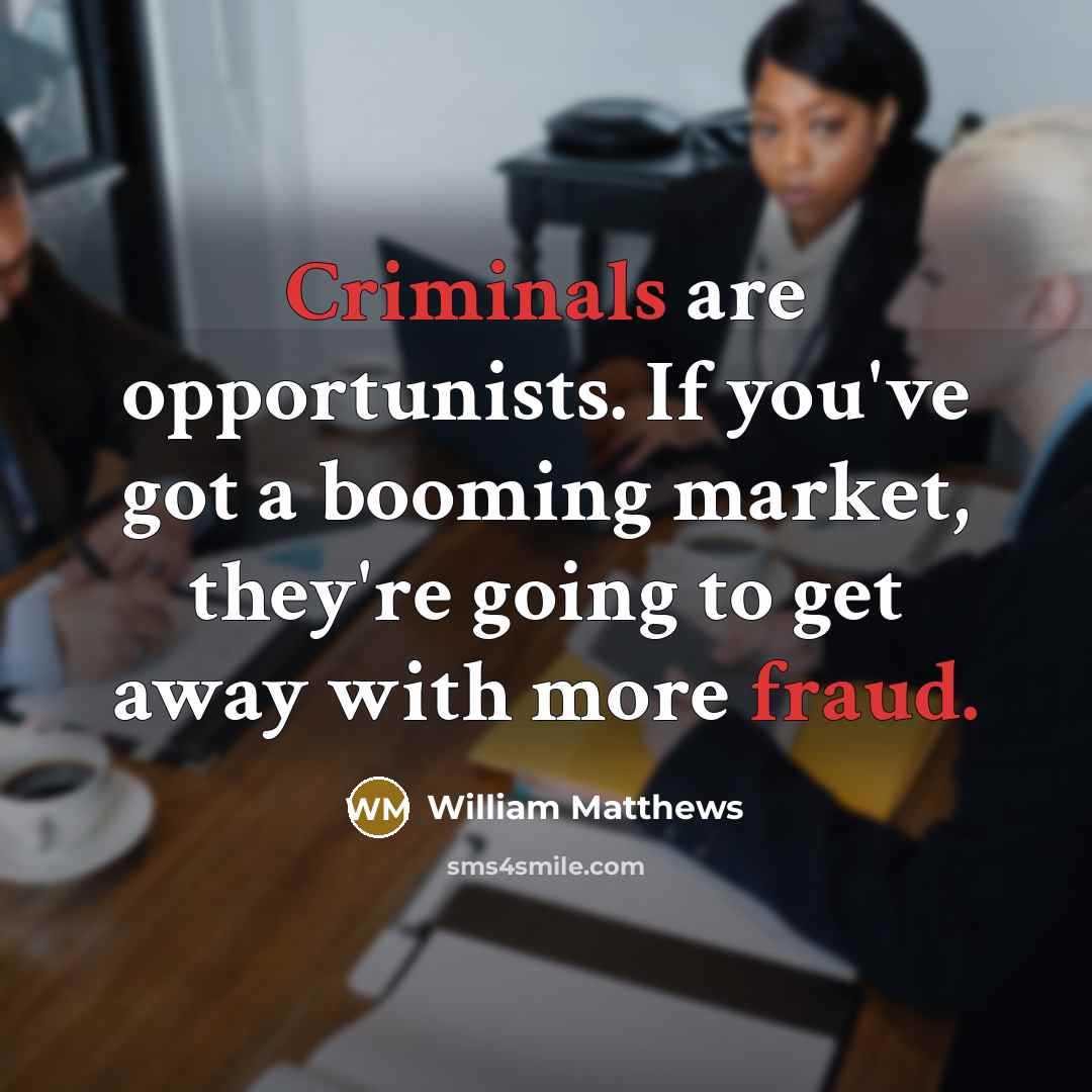“Criminals are opportunists. If you've got a booming market, they're…” quote by William Matthews