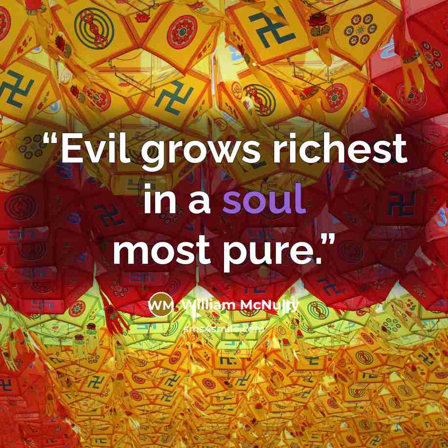 “Evil grows richest in a soul most pure.” quote by William McNulty