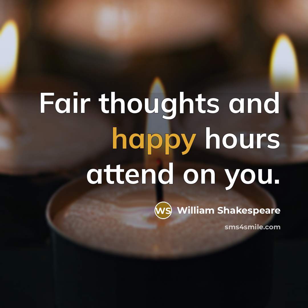 “Fair thoughts and happy hours attend on you.” quote by William Shakespeare