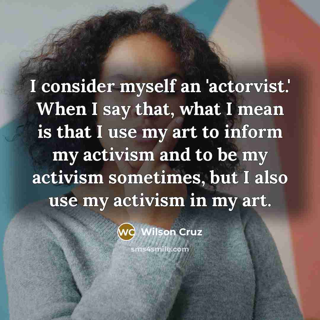 “I consider myself an 'actorvist.' When I say that, what…” quote by Wilson Cruz