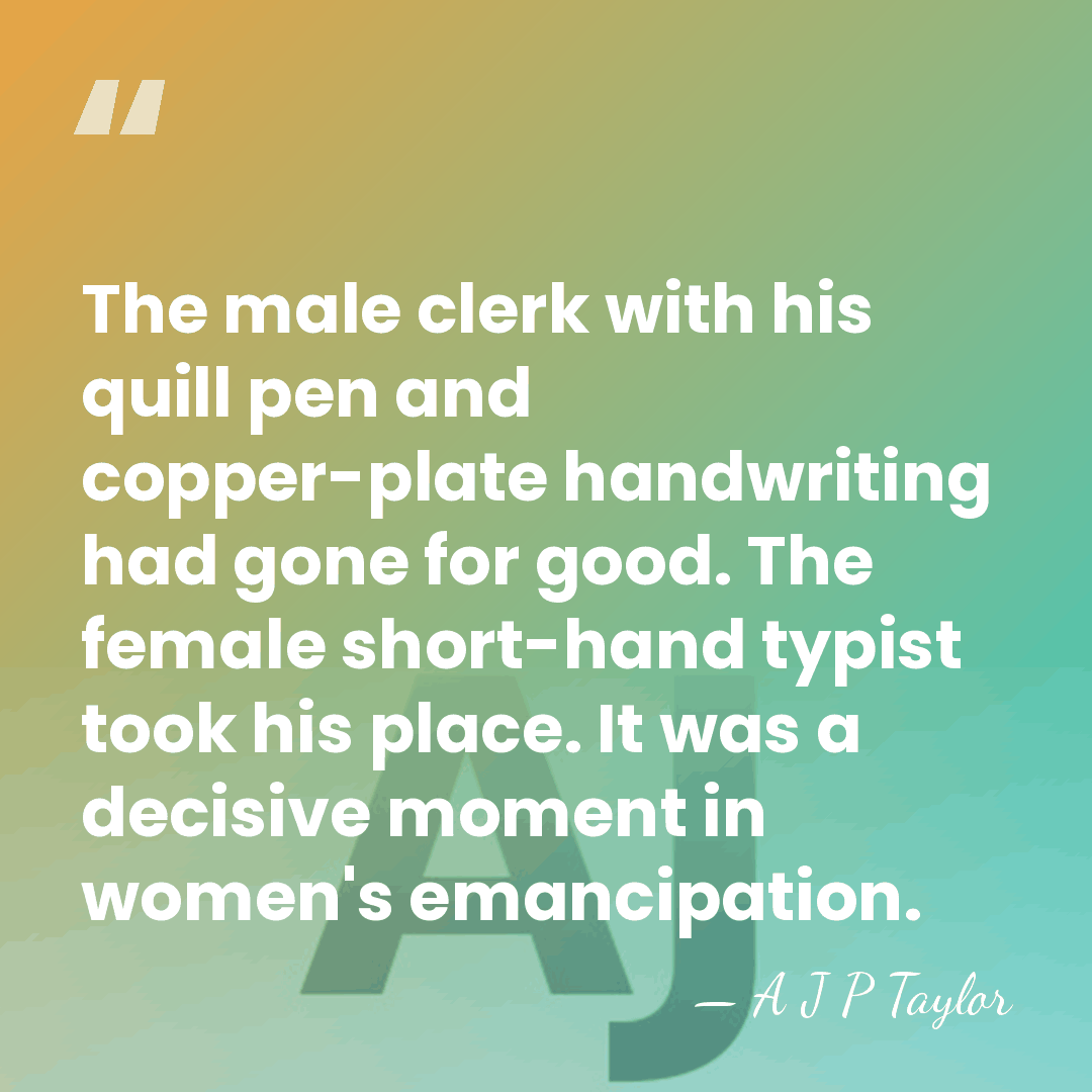 The male clerk with his quill pen and copper-plate handwriting had gone&hellip; - A J P Taylor