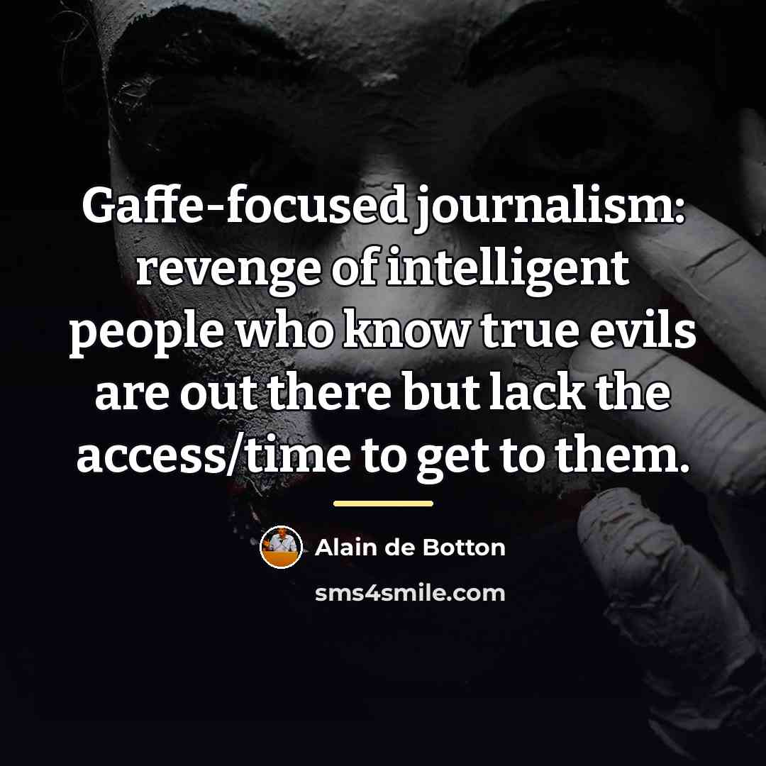 “Gaffe-focused journalism: revenge of intelligent people who know true evils…” quote by Alain de Botton