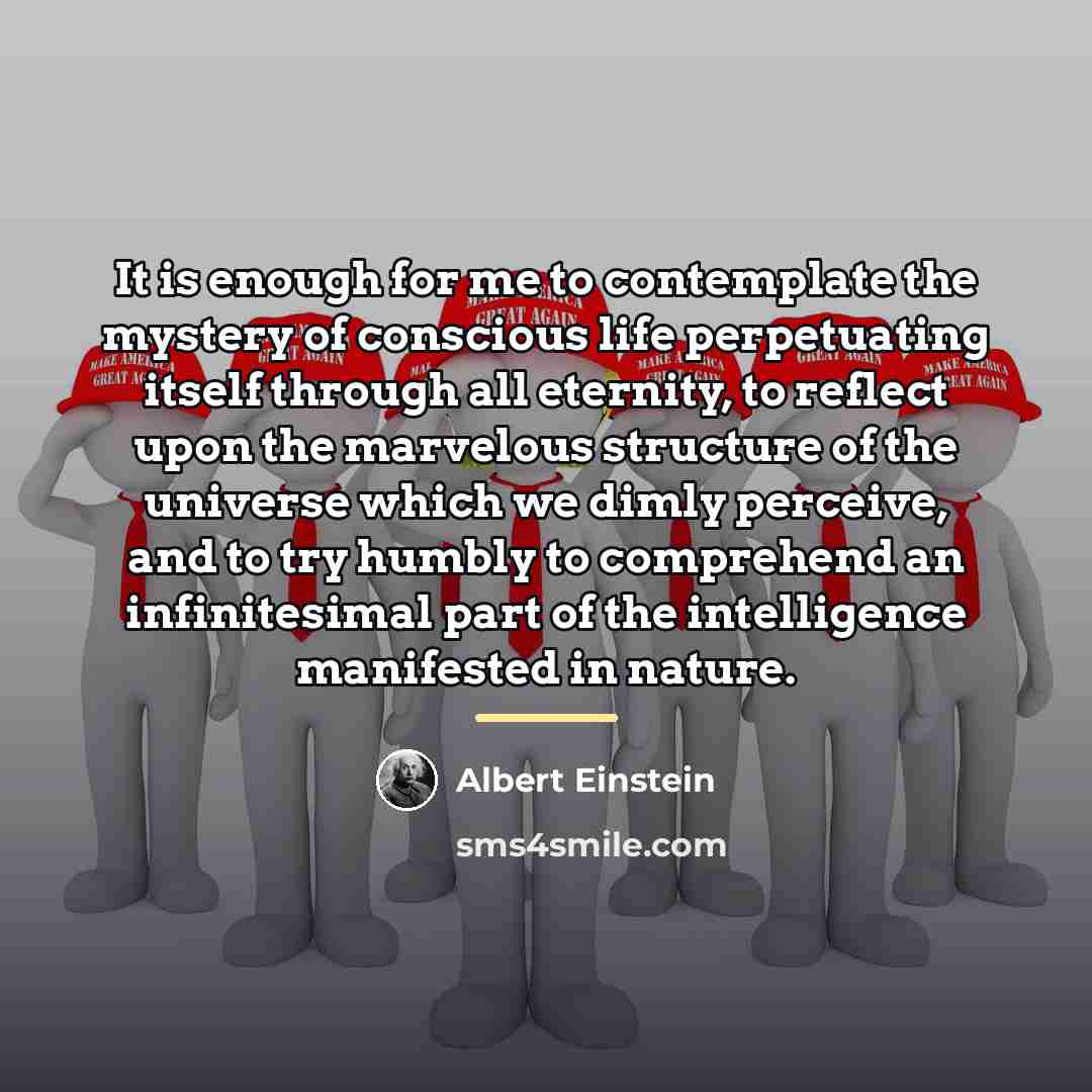 “It is enough for me to contemplate the mystery of…” quote by Albert Einstein