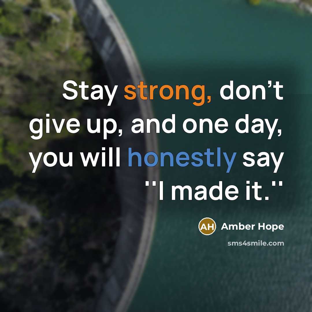 “Stay strong, don't give up, and one day, you will…” quote by Amber Hope