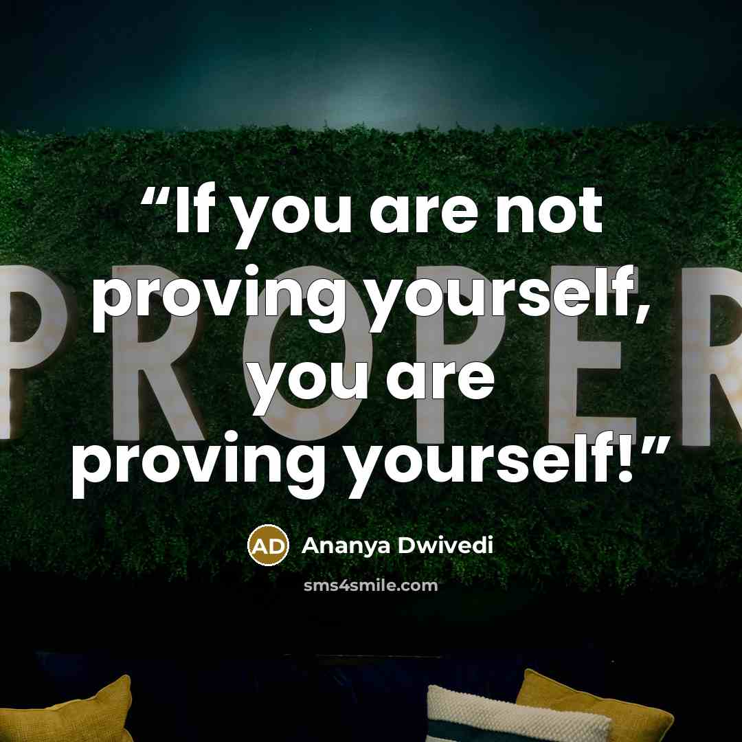 “If you are not proving yourself, you are proving yourself!” quote by Ananya Dwivedi