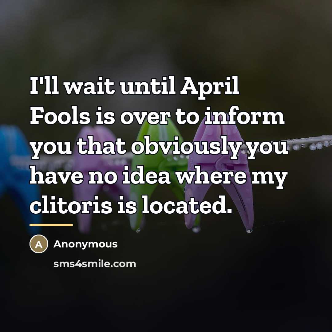 “I'll wait until April Fools is over to inform you…” quote by Anonymous