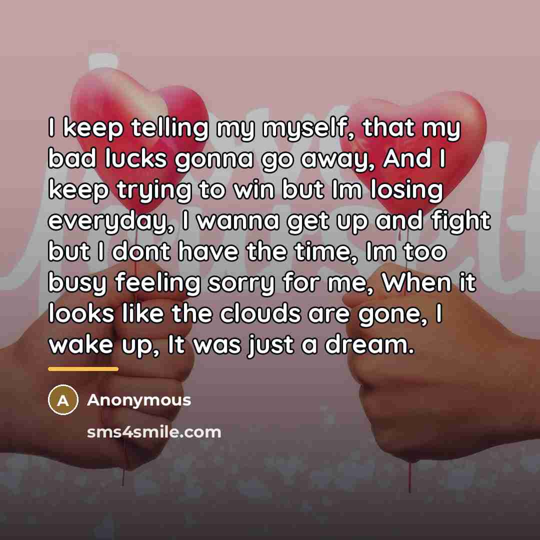 “I keep telling my myself, that my bad lucks gonna…” quote by Anonymous