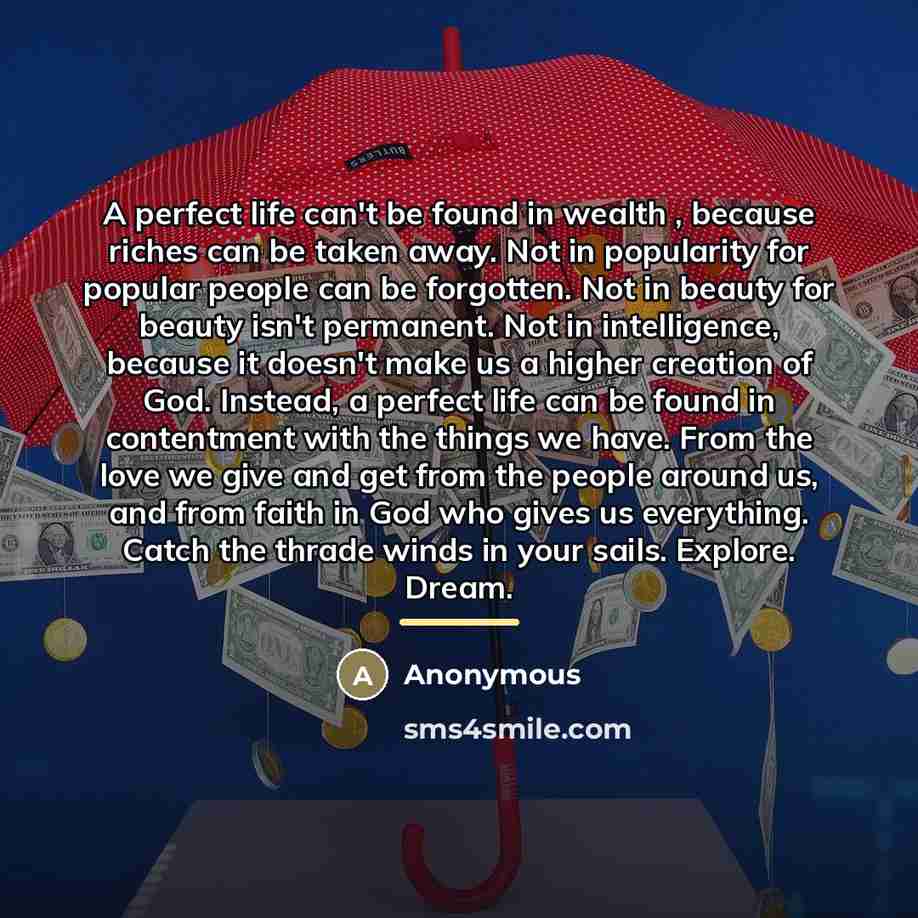 “A perfect life can't be found in wealth , because…” quote by Anonymous
