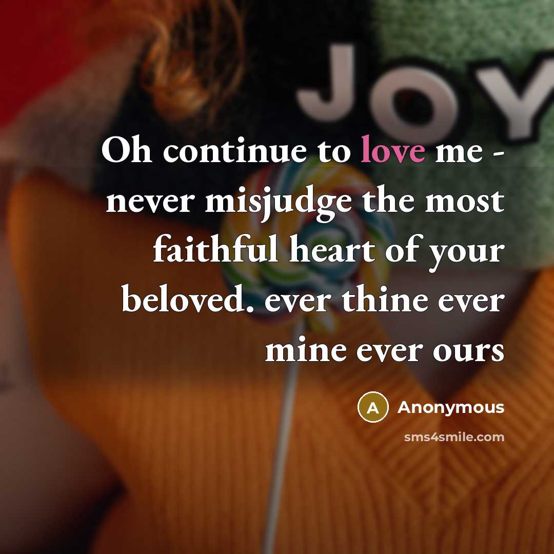 “Oh continue to love me - never misjudge the most…” quote by Anonymous