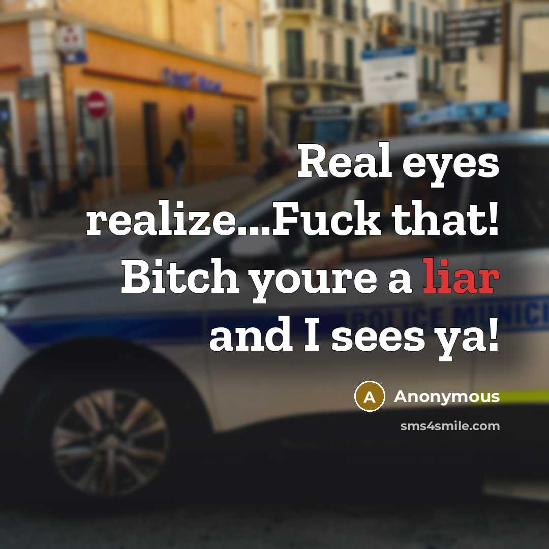 “Real eyes realize...Fuck that! Bitch youre a liar and I sees ya!” quote by Anonymous