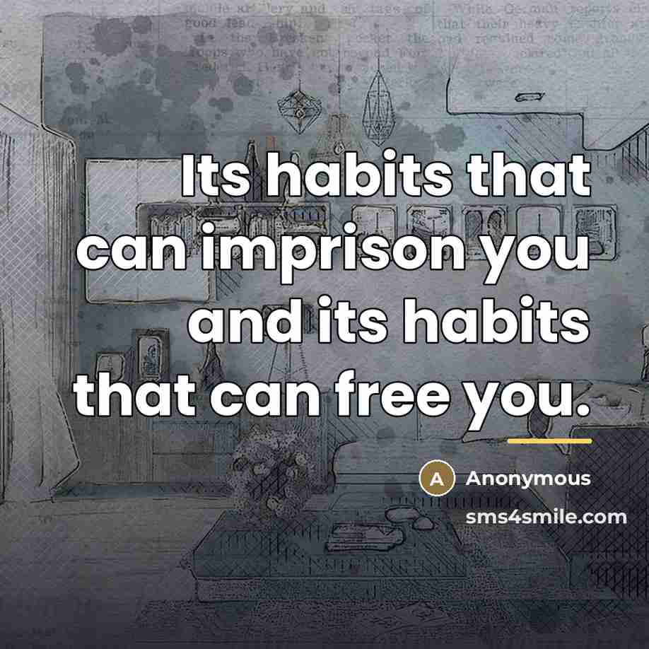 “Its habits that can imprison you and its habits that…” quote by Anonymous