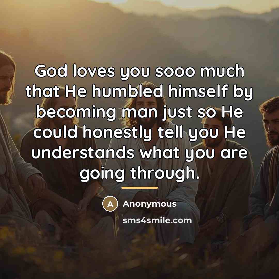“God loves you sooo much that He humbled himself by…” quote by Anonymous