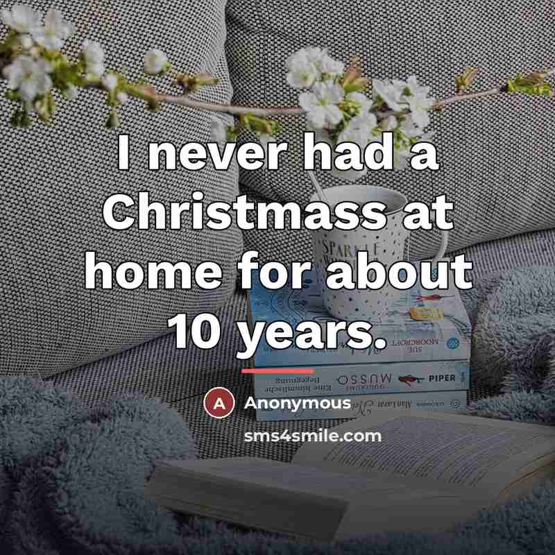 “I never had a Christmass at home for about 10…” quote by Anonymous