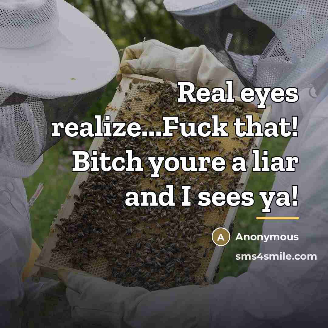 “Real eyes realize...Fuck that! Bitch youre a liar and I…” quote by Anonymous