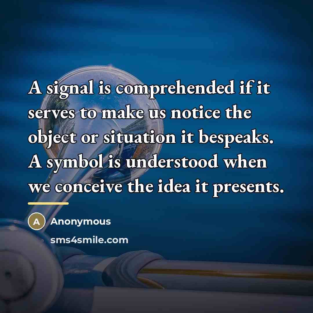“A signal is comprehended if it serves to make us…” quote by Anonymous