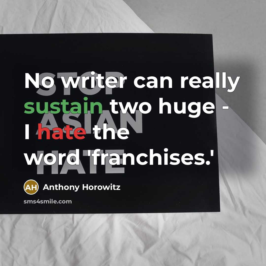 “No writer can really sustain two huge - I hate the word 'franchises.'” quote by Anthony Horowitz