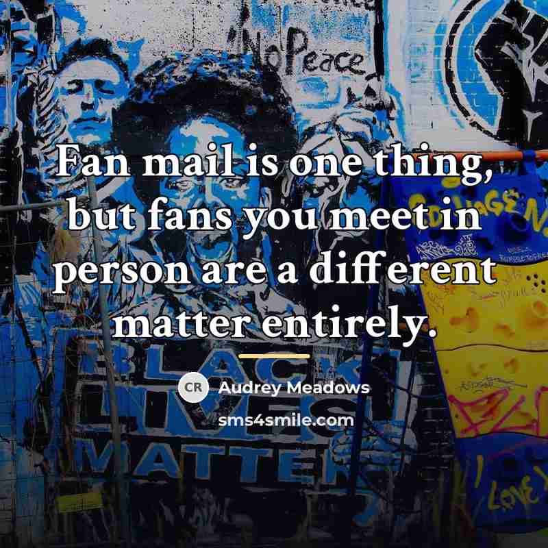 “Fan mail is one thing, but fans you meet in…” quote by Audrey Meadows