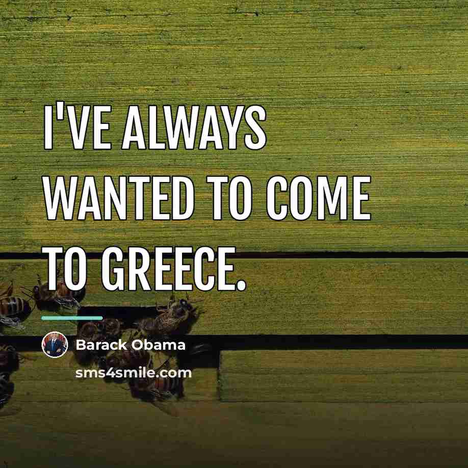 “I've always wanted to come to Greece.…” quote by Barack Obama