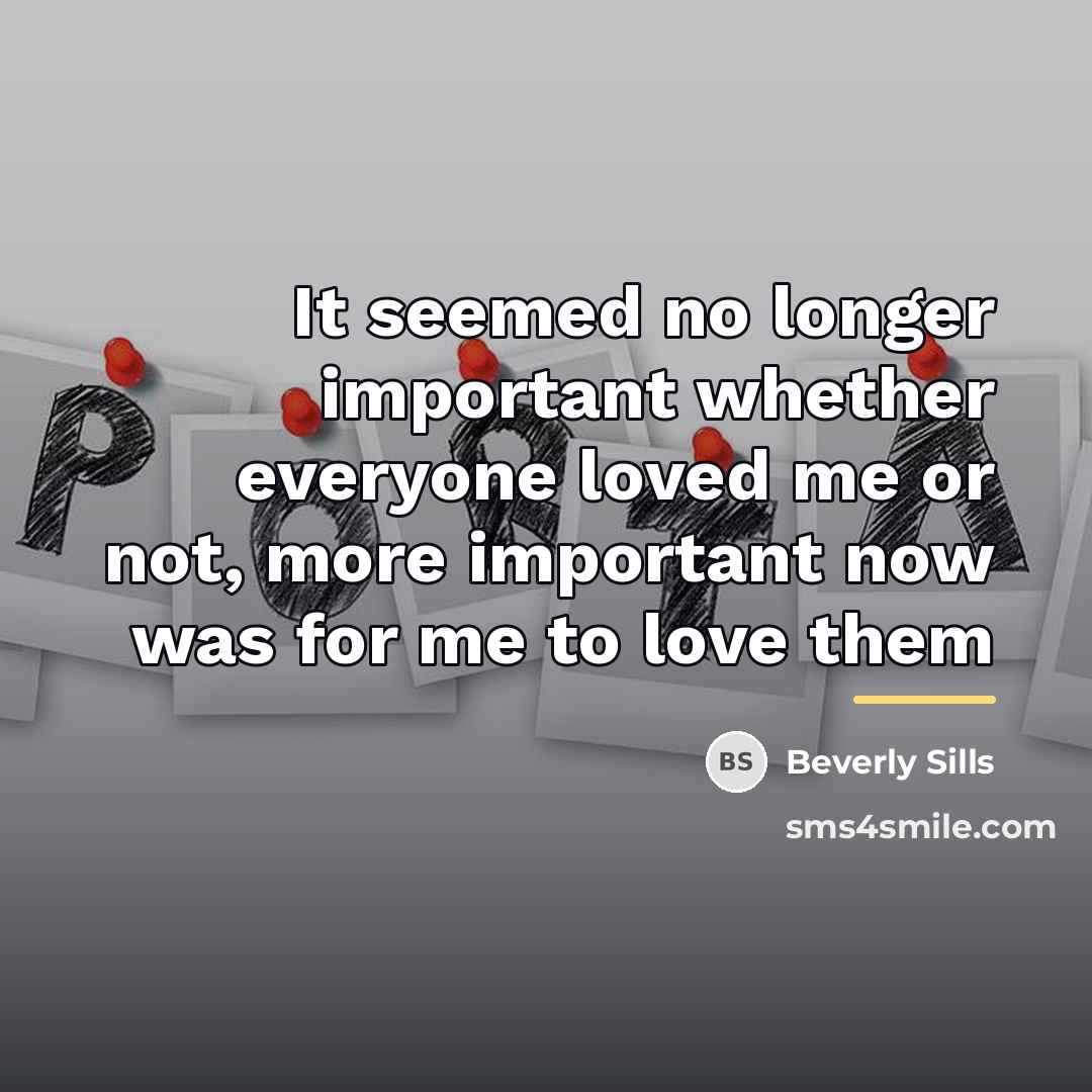 “It seemed no longer important whether everyone loved me or…” quote by Beverly Sills