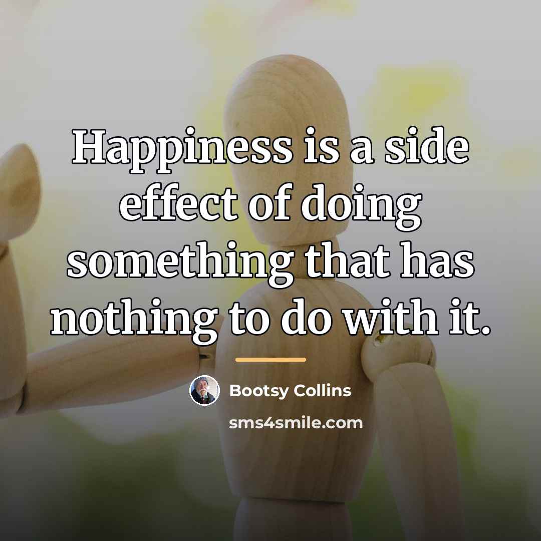 “Happiness is a side effect of doing something that has…” quote by Bootsy Collins