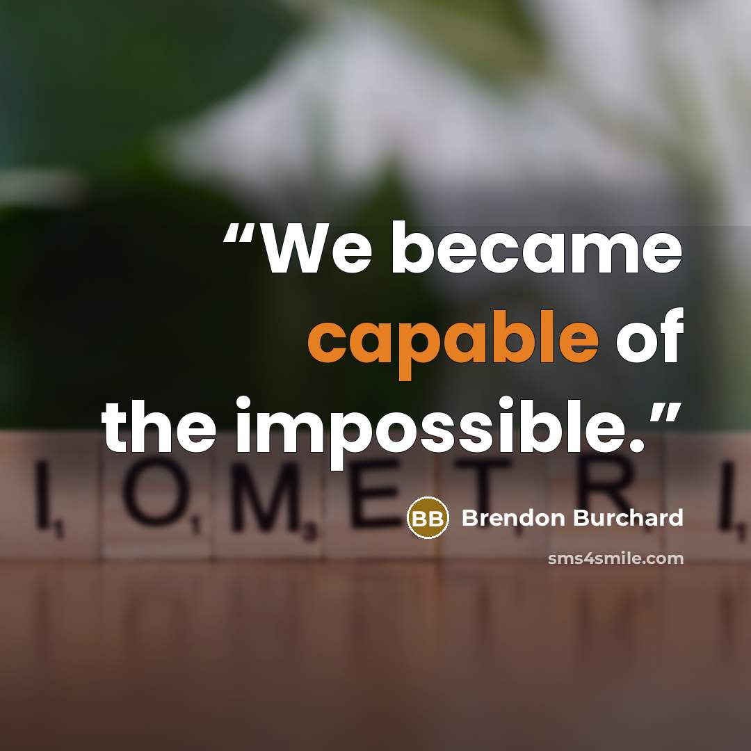 “We became capable of the impossible.” quote by Brendon Burchard