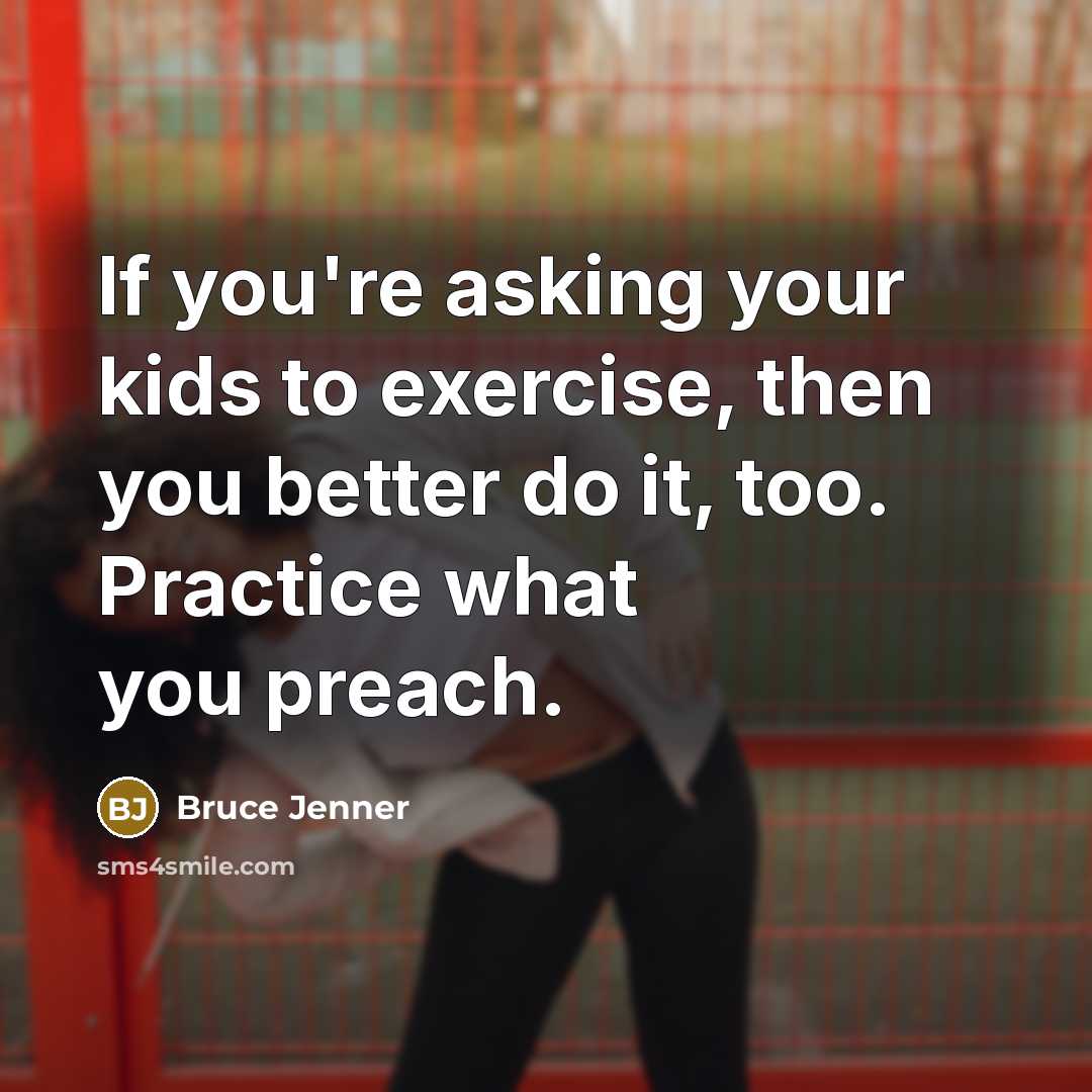 “If you're asking your kids to exercise, then you better…” quote by Bruce Jenner