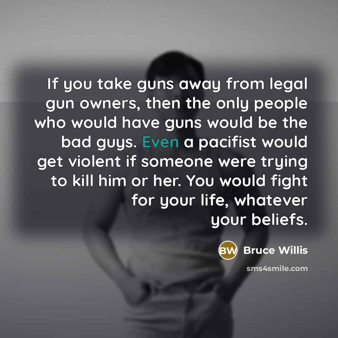 “If you take guns away from legal gun owners, then…” quote by Bruce Willis