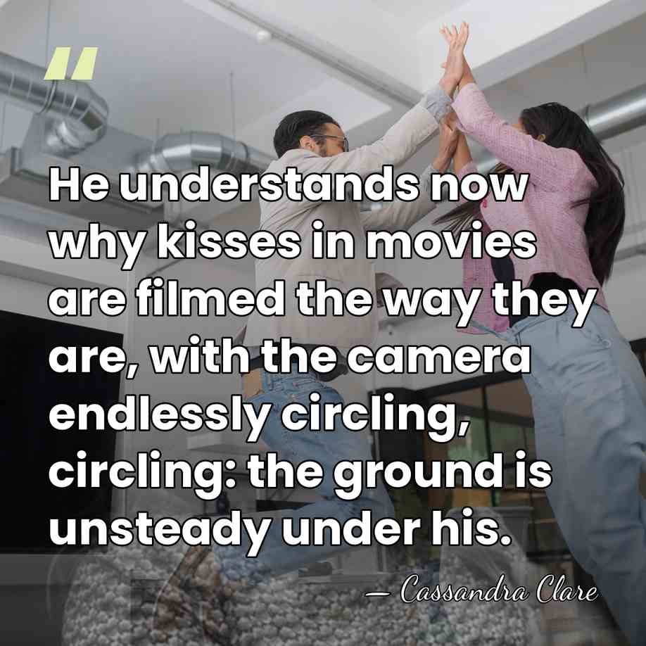 He understands now why kisses in movies are filmed the way they are,&hellip; - Cassandra Clare