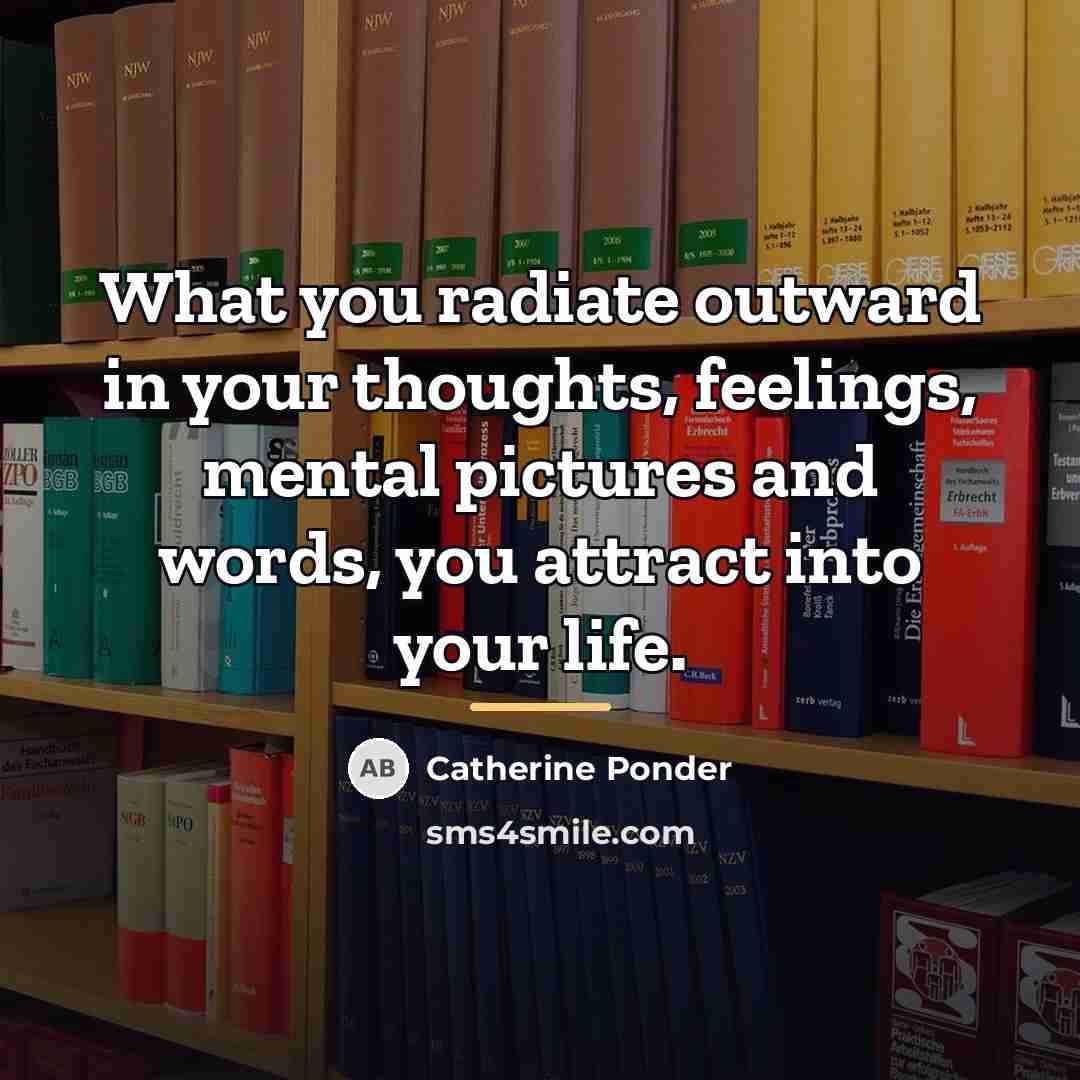 “What you radiate outward in your thoughts, feelings, mental pictures…” quote by Catherine Ponder