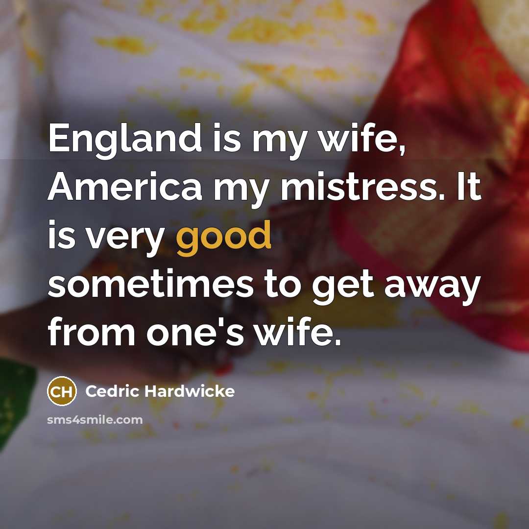 “England is my wife, America my mistress. It is very…” quote by Cedric Hardwicke