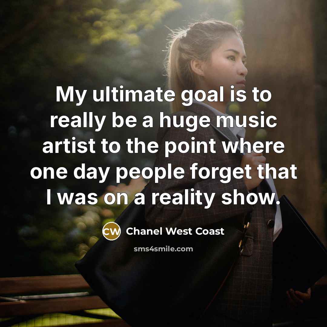 “My ultimate goal is to really be a huge music…” quote by Chanel West Coast