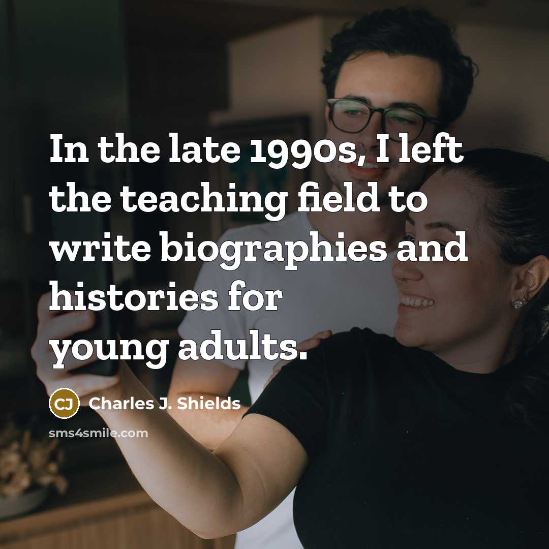 “In the late 1990s, I left the teaching field to…” quote by Charles J. Shields